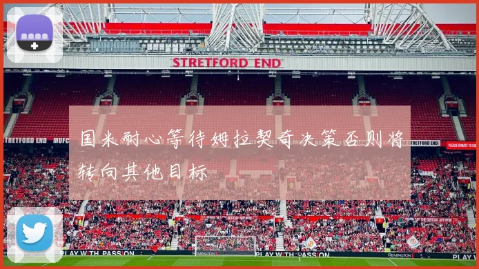 国米耐心等待姆拉契奇决策否则将转向其他目标