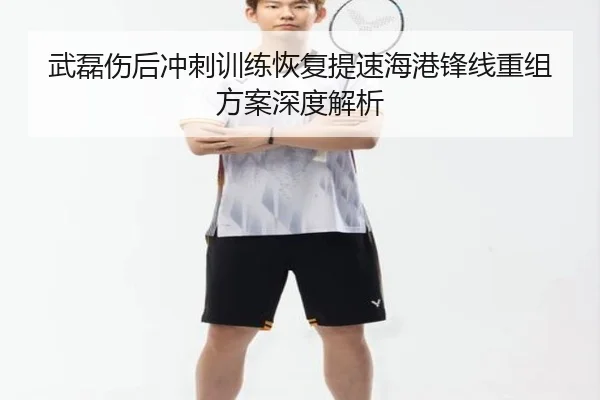 武磊伤后冲刺训练恢复提速海港锋线重组方案深度解析 | HaoBo